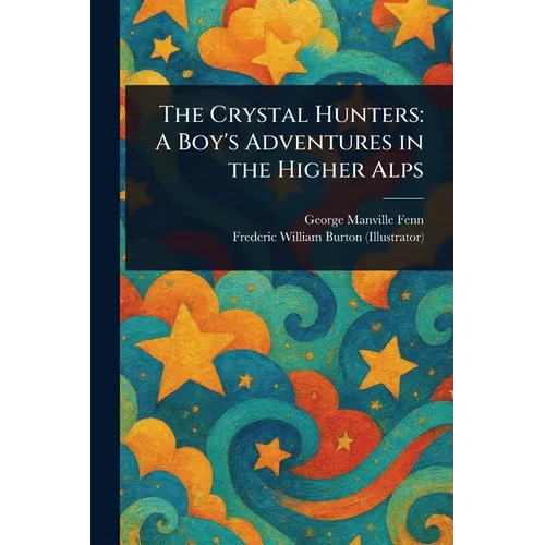 The Crystal Hunters: A Boy's Adventures in the Higher Alps