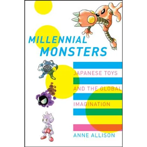 Millennial Monsters: Japanese Toys and the Global Imagination Volume 13