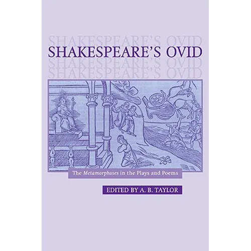 Shakespeare's Ovid: The Metamorphoses in the Plays and Poems