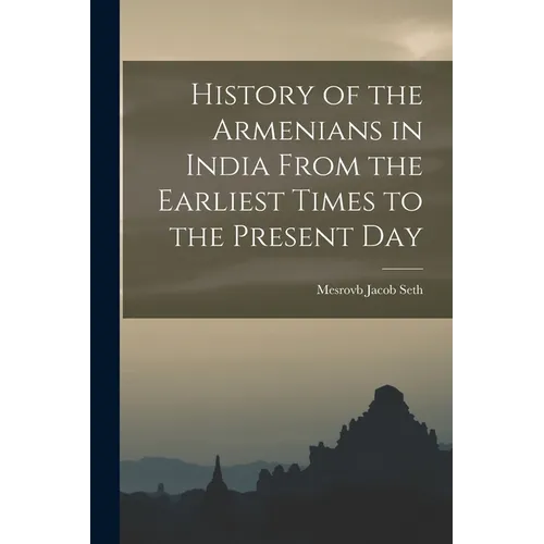 History of the Armenians in India From the Earliest Times to the Present Day