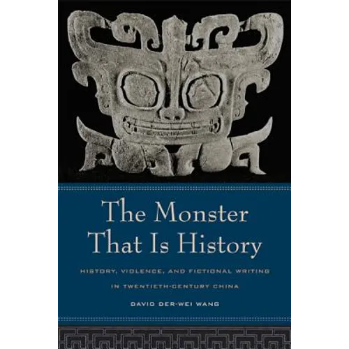 The Monster That Is History: History, Violence, and Fictional Writing in Twentieth-Century China