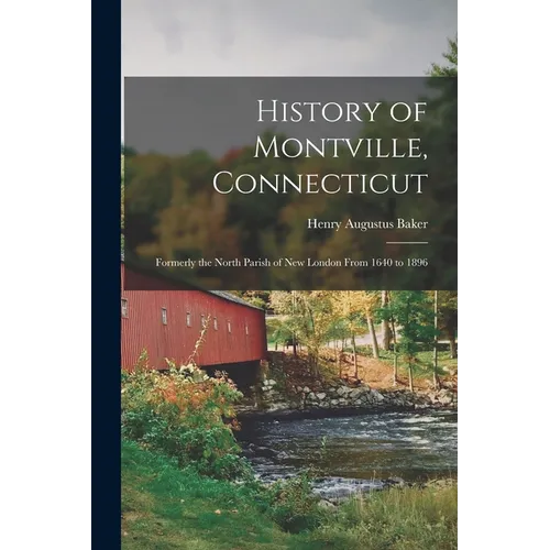 History of Montville, Connecticut: Formerly the North Parish of New London From 1640 to 1896 - Paperback