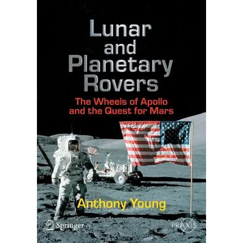 Lunar and Planetary Rovers: The Wheels of Apollo and the Quest for Mars