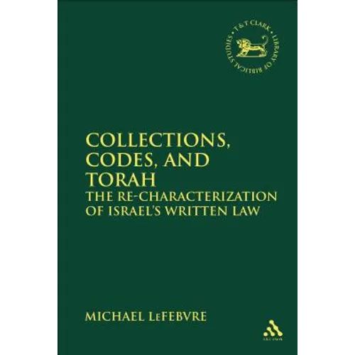 Collections, Codes, and Torah: The Re-Characterization of Israel's Written Law