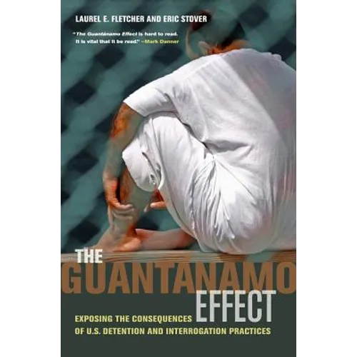 The Guantánamo Effect: Exposing the Consequences of U.S. Detention and Interrogation Practices