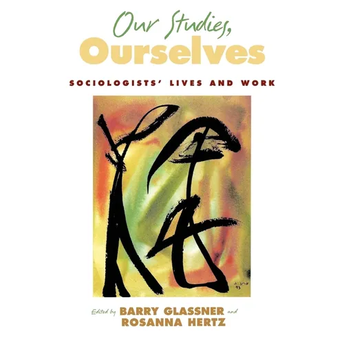 Our Studies, Ourselves: Sociologists' Lives and Work