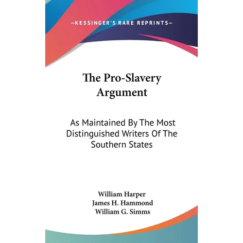 The Pro-Slavery Argument: As Maintained By The Most Distinguished Writers Of The Southern States