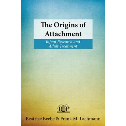 The Origins of Attachment: Infant Research and Adult Treatment