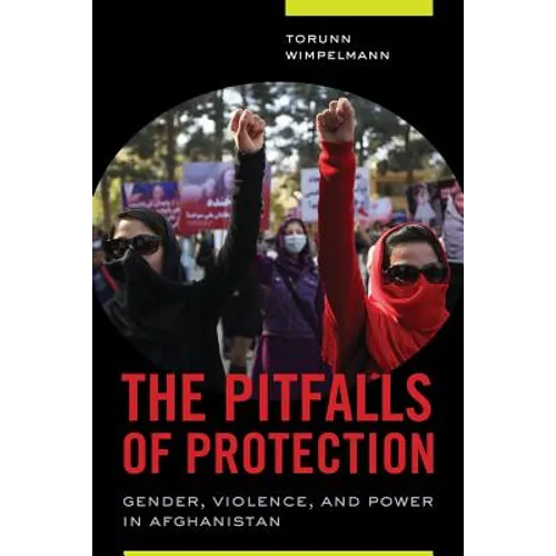 The Pitfalls of Protection: Gender, Violence, and Power in Afghanistan