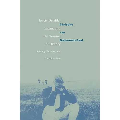 Joyce, Derrida, Lacan and the Trauma of History: Reading, Narrative, and Postcolonialism