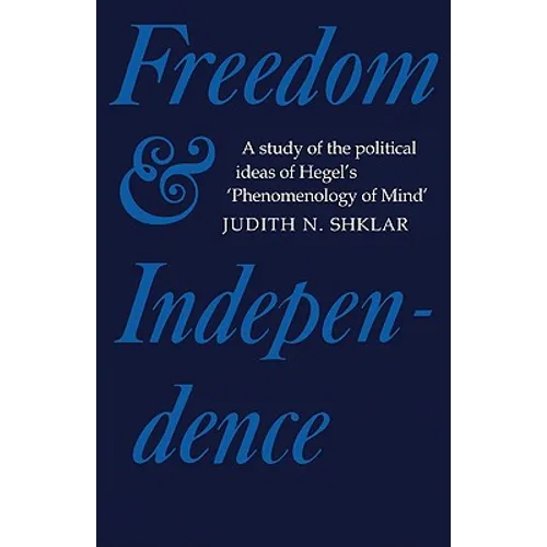 Freedom and Independence: A Study of the Political Ideas of Hegel's Phenomenology of Mind