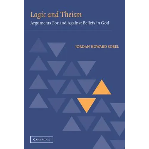 Logic and Theism: Arguments for and Against Beliefs in God