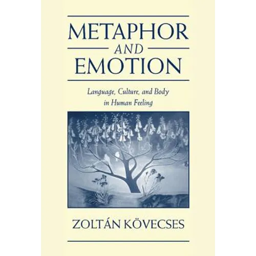 Metaphor and Emotion: Language, Culture, and Body in Human Feeling