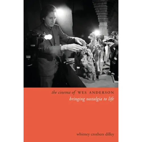 The Cinema of Wes Anderson: Bringing Nostalgia to Life - Hardcover