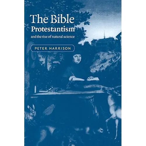 The Bible, Protestantism, and the Rise of Natural Science
