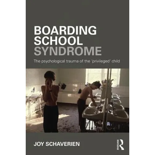 Boarding School Syndrome: The Psychological Trauma of the 'Privileged' Child