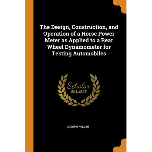 The Design, Construction, and Operation of a Horse Power Meter as Applied to a Rear Wheel Dynamometer for Testing Automobiles