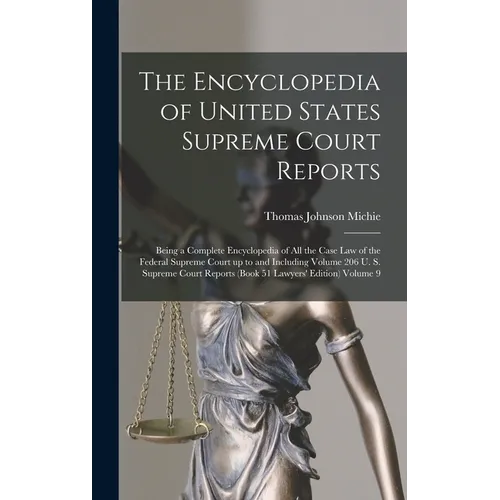 The Encyclopedia of United States Supreme Court Reports; Being a Complete Encyclopedia of all the Case law of the Federal Supreme Court up to and Incl