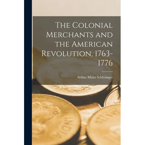 The Colonial Merchants and the American Revolution, 1763-1776