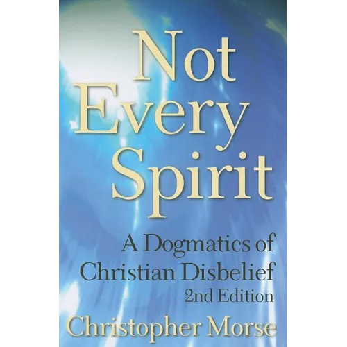 Not Every Spirit: A Dogmatics of Christian Disbelief, 2nd Edition