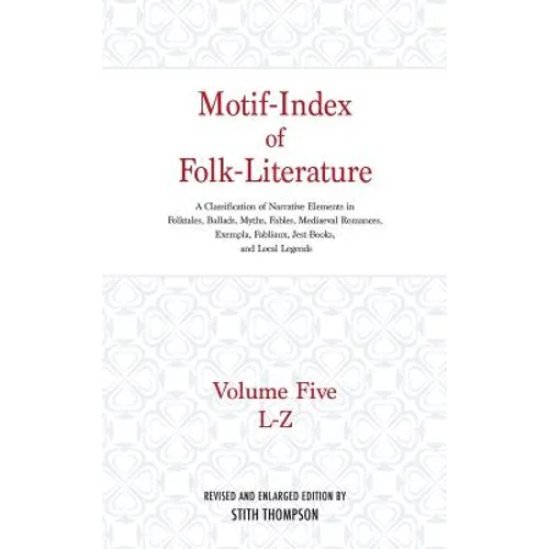 Motif-Index of Folk-Literature: Volume Five, L-Z; A Classification of Narrative Elements in Folktales, Ballads, Myths, Fables, Mediaeval Romances, Exe