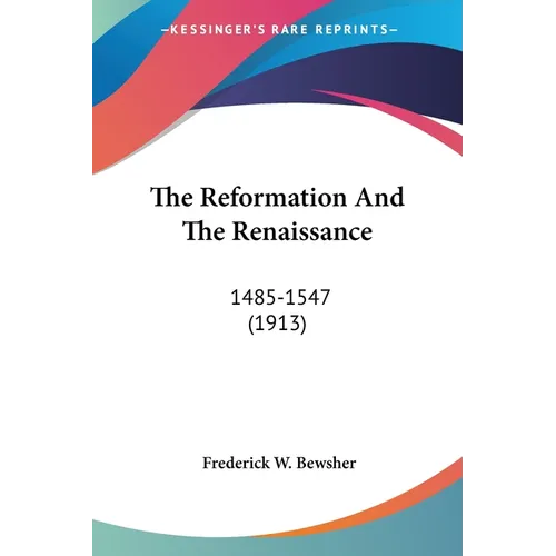 The Reformation And The Renaissance: 1485-1547 (1913)