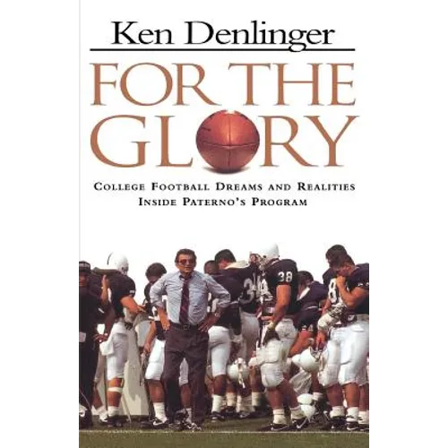 For the Glory: College Football Dreams and Realities Inside Paterno's Program