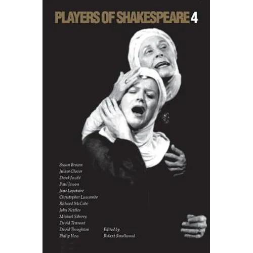 Players of Shakespeare 4: Further Essays in Shakespearean Performance by Players with the Royal Shakespeare Company