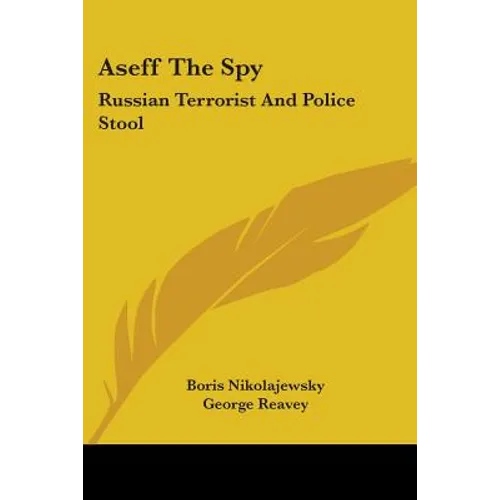 Aseff The Spy: Russian Terrorist And Police Stool