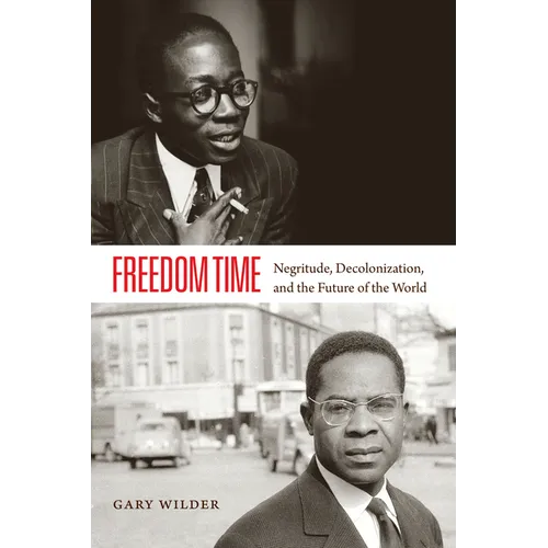 Freedom Time: Negritude, Decolonization, and the Future of the World - Hardcover