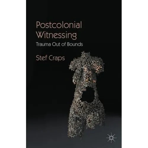 Postcolonial Witnessing: Trauma Out of Bounds