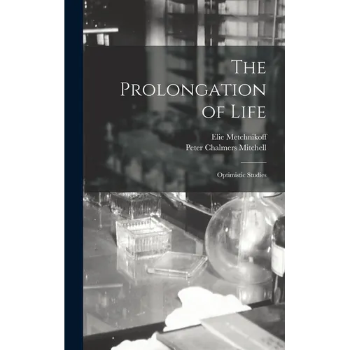 The Prolongation of Life: Optimistic Studies - Hardcover