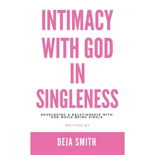 Intimacy with God in Singleness: Developing a Relationship with God While Being Single