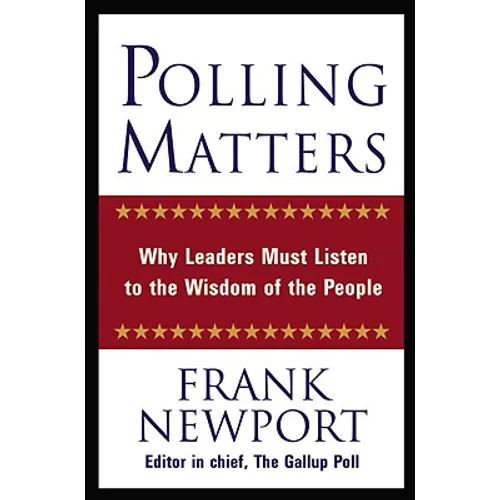 Polling Matters: Why Leaders Must Listen to the Wisdom of the People