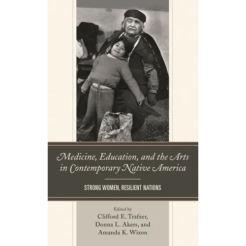 Medicine, Education, and the Arts in Contemporary Native America: Strong Women, Resilient Nations