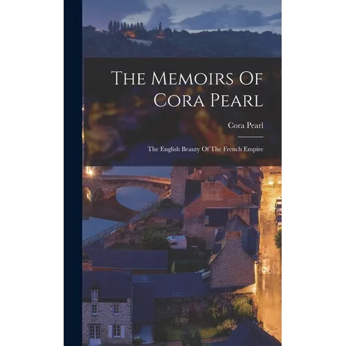 The Memoirs Of Cora Pearl: The English Beauty Of The French Empire