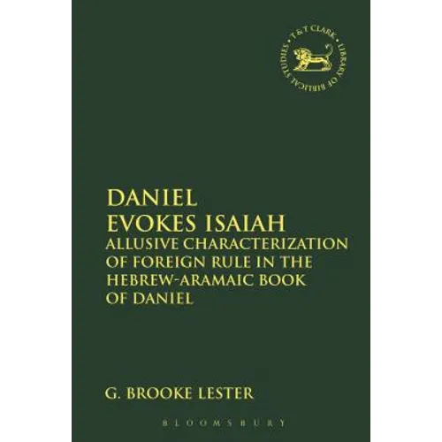 Daniel Evokes Isaiah: Allusive Characterization of Foreign Rule in the Hebrew-Aramaic Book of Daniel