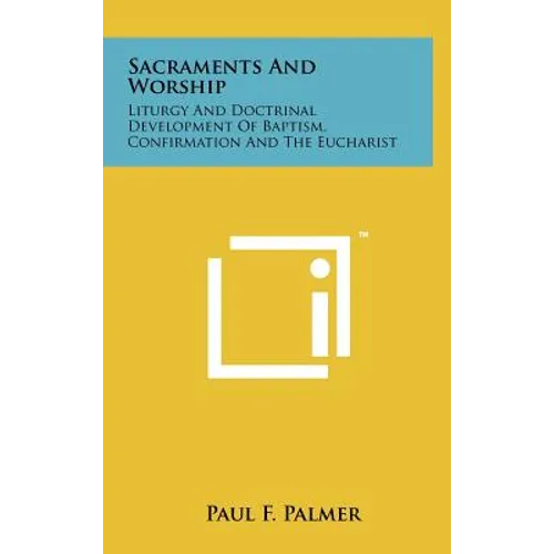 Sacraments and Worship: Liturgy and Doctrinal Development of Baptism, Confirmation and the Eucharist - Hardcover