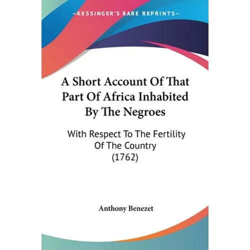A Short Account Of That Part Of Africa Inhabited By The Negroes: With Respect To The Fertility Of The Country (1762)