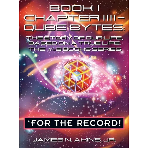 Book 1 Chapter IIII - Qube Bytes *For the Record: The Story of Our Life Based on A True Life, The π = 3 BOOKS Series