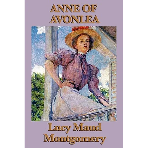 Anne of Avonlea: The Second Anne Shirley Novel of School, Friendship, and Avonlea Life