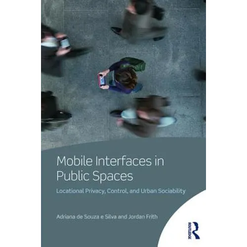 Mobile Interfaces in Public Spaces: Locational Privacy, Control, and Urban Sociability