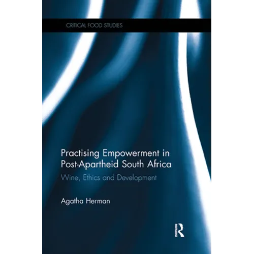 Practising Empowerment in Post-Apartheid South Africa: Wine, Ethics and Development