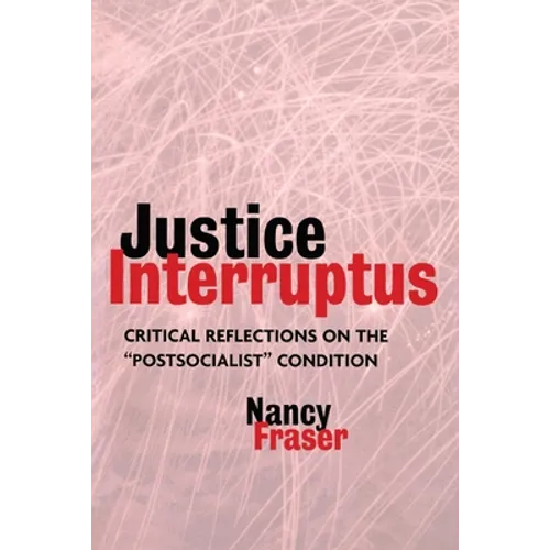 Justice Interruptus: Critical Reflections on the Postsocialist Condition