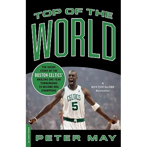 Top of the World: The Inside Story of the Boston Celtics' Amazing One-Year Turnaround to Become NBA Champions