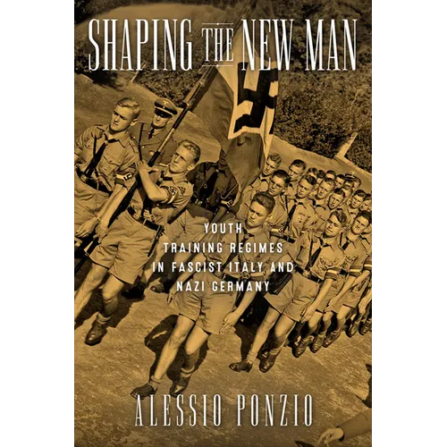 Shaping the New Man: Youth Training Regimes in Fascist Italy and Nazi Germany