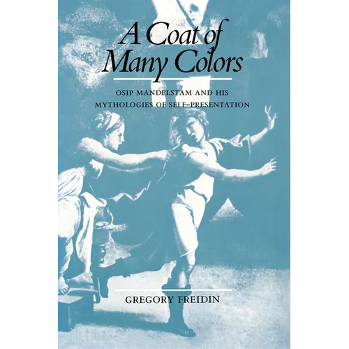 A Coat of Many Colors: Osip Mandelstam and His Mythologies of Self-Presentation