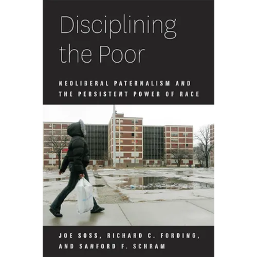 Disciplining the Poor: Neoliberal Paternalism and the Persistent Power of Race