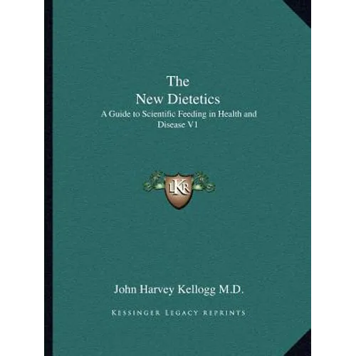 The New Dietetics: A Guide to Scientific Feeding in Health and Disease V1 - Paperback