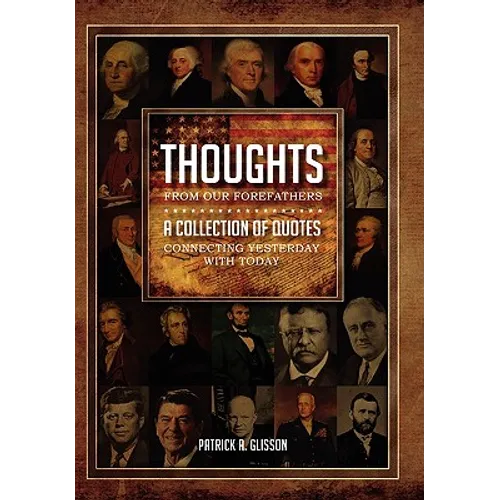 Thoughts from our Forefathers: A Collection of Quotes Connecting Yesterday with Today